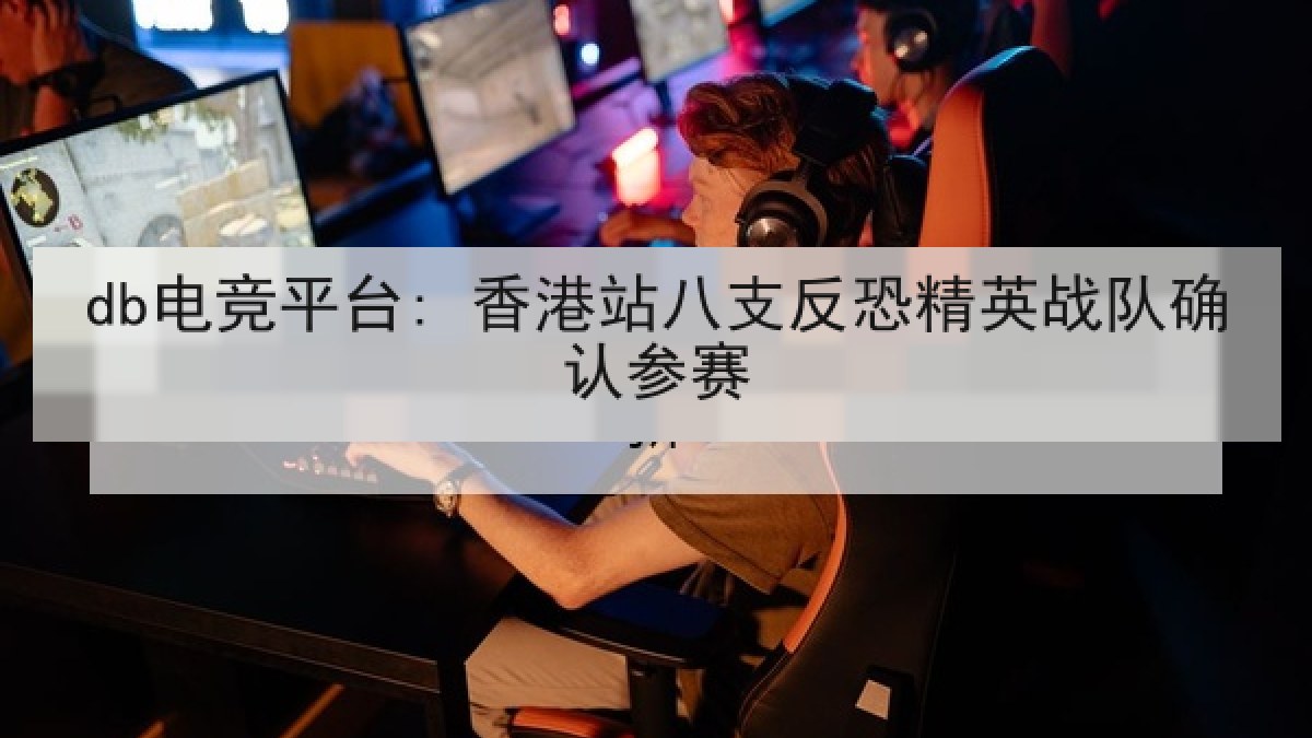 db电竞平台: 香港站八支反恐精英战队确认参赛 db电竞平台: 香港站八支反恐精英战队确认参赛